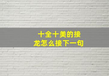 十全十美的接龙怎么接下一句