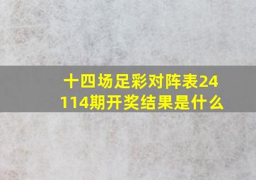 十四场足彩对阵表24114期开奖结果是什么