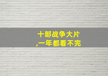 十部战争大片,一年都看不完