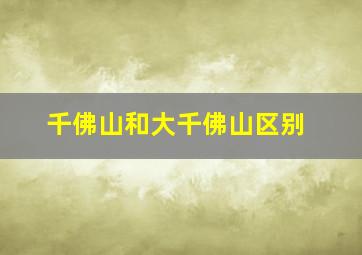 千佛山和大千佛山区别