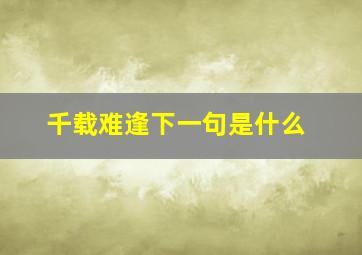 千载难逢下一句是什么