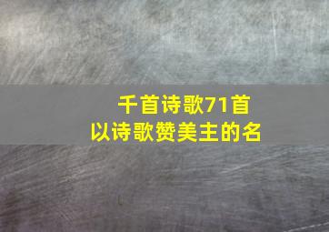 千首诗歌71首以诗歌赞美主的名