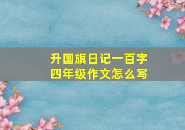 升国旗日记一百字四年级作文怎么写