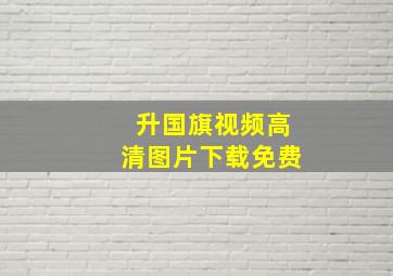 升国旗视频高清图片下载免费