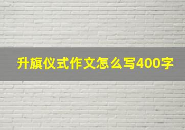 升旗仪式作文怎么写400字