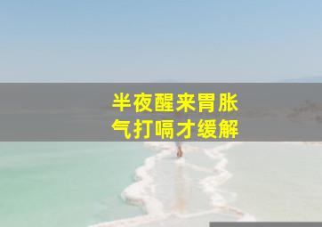 半夜醒来胃胀气打嗝才缓解