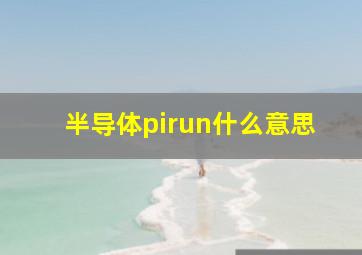 半导体pirun什么意思