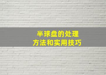 半球盘的处理方法和实用技巧