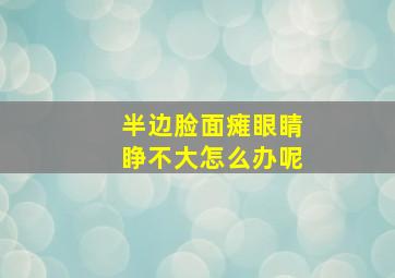 半边脸面瘫眼睛睁不大怎么办呢