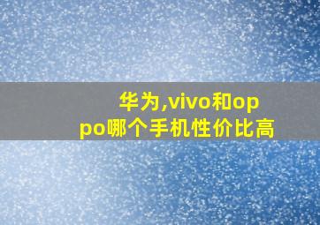 华为,vivo和oppo哪个手机性价比高