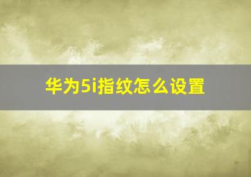 华为5i指纹怎么设置