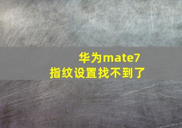 华为mate7指纹设置找不到了