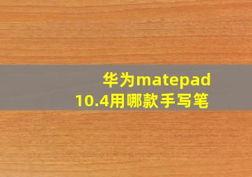 华为matepad10.4用哪款手写笔