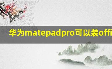 华为matepadpro可以装office吗