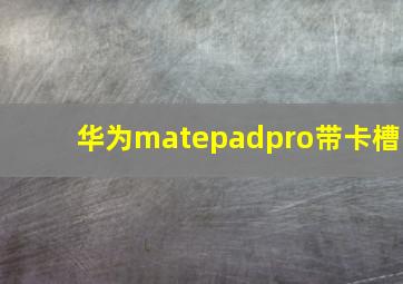 华为matepadpro带卡槽