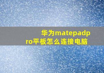 华为matepadpro平板怎么连接电脑