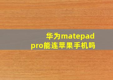 华为matepadpro能连苹果手机吗