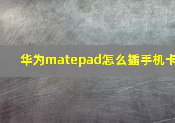 华为matepad怎么插手机卡