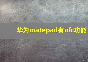 华为matepad有nfc功能