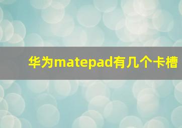 华为matepad有几个卡槽