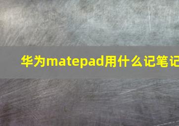 华为matepad用什么记笔记