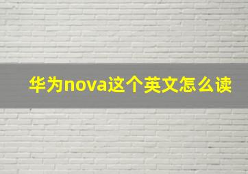 华为nova这个英文怎么读