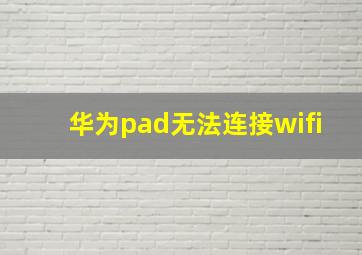 华为pad无法连接wifi