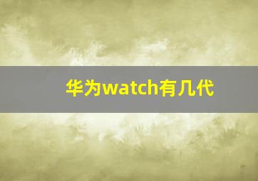 华为watch有几代