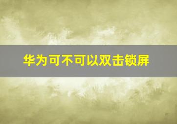 华为可不可以双击锁屏