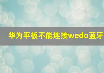 华为平板不能连接wedo蓝牙