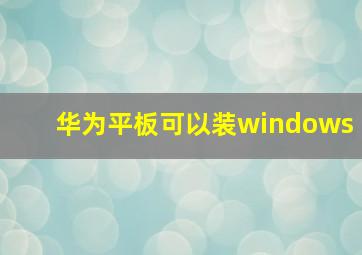 华为平板可以装windows