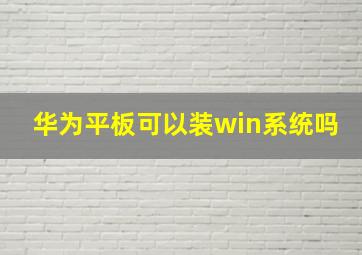 华为平板可以装win系统吗