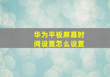 华为平板屏幕时间设置怎么设置