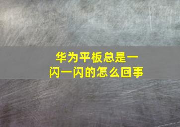 华为平板总是一闪一闪的怎么回事