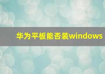 华为平板能否装windows