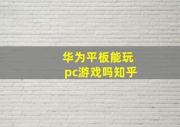 华为平板能玩pc游戏吗知乎