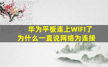 华为平板连上WIFI了为什么一直说网络为连接