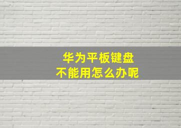 华为平板键盘不能用怎么办呢