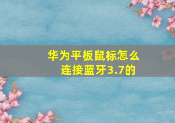 华为平板鼠标怎么连接蓝牙3.7的