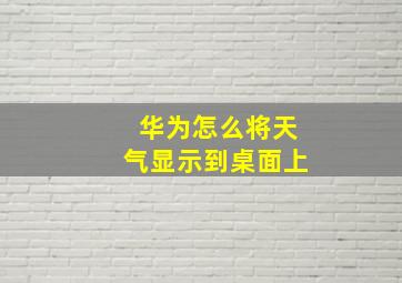 华为怎么将天气显示到桌面上