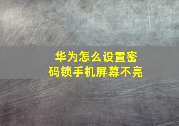 华为怎么设置密码锁手机屏幕不亮