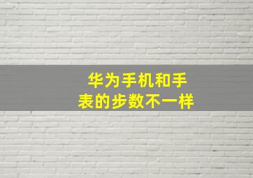 华为手机和手表的步数不一样