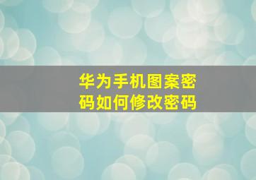 华为手机图案密码如何修改密码