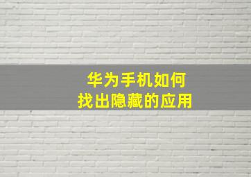 华为手机如何找出隐藏的应用