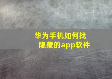 华为手机如何找隐藏的app软件