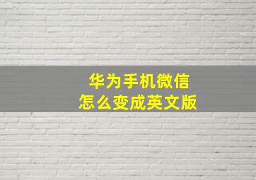 华为手机微信怎么变成英文版