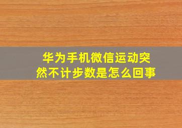 华为手机微信运动突然不计步数是怎么回事