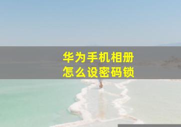 华为手机相册怎么设密码锁