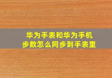 华为手表和华为手机步数怎么同步到手表里