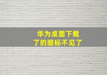 华为桌面下载了的图标不见了